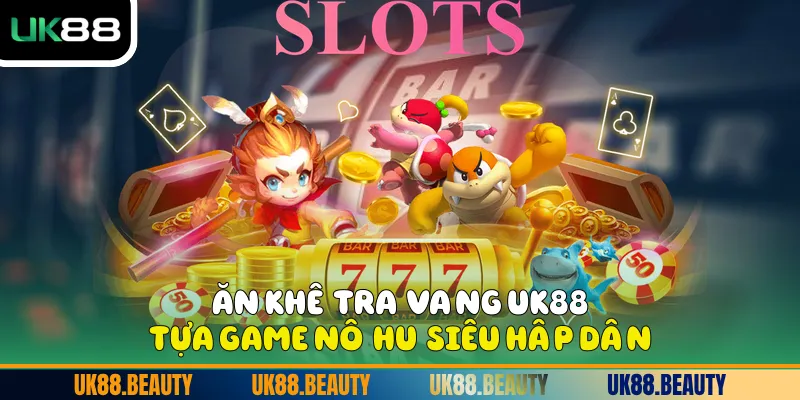 Ăn Khế Trả Vàng UK88 - Tựa Game Nổ Hũ Siêu Hấp Dẫn