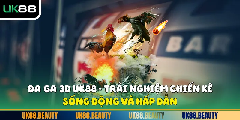 Đá Gà 3D UK88 - Trải Nghiệm Chiến Kê Sống Động Và Hấp Dẫn