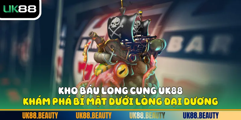 Kho Báu Long Cung UK88 - Khám Phá Bí Mật Dưới Lòng Đại Dương