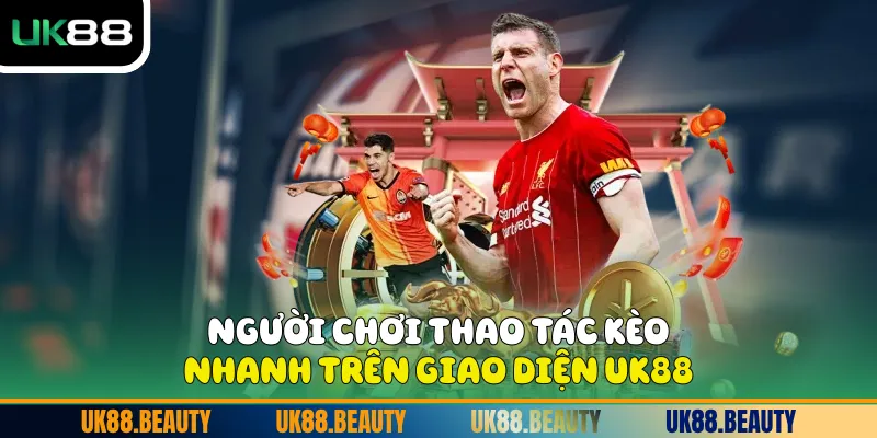 Người chơi thao tác kèo nhanh trên giao diện UK88