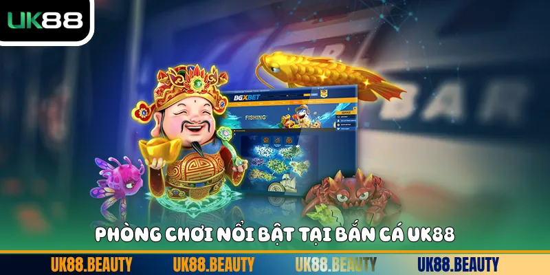 Phòng chơi nổi bật tại bắn cá UK88